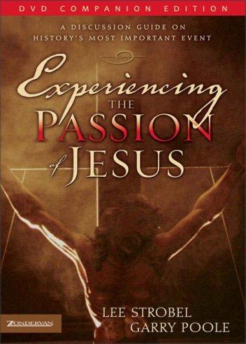 Experiencing The Passion Of Jesus: A Discussion Guide On History's Most Important Event