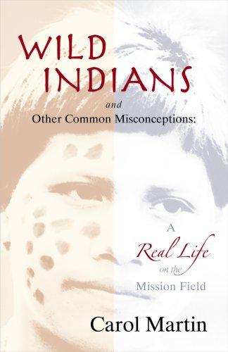 Wild Indians And Other Common Misconceptions: A Real Life On The Mission Field
