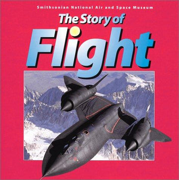 The Story Of Flight: From The Smithsonian National Air And Space Museum