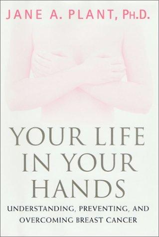 Your Life In Your Hands: Understanding, Preventing, And Overcoming Breast Cancer