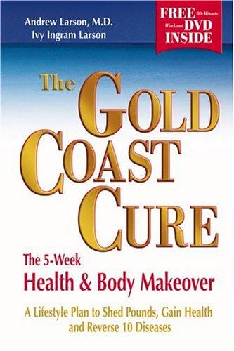 The Gold Coast Cure: The 5-Week Health And Body Makeover, A Lifestyle Plan To Shed Pounds, Gain Health And Reverse 10 Diseases: the 5-week health & body makeover