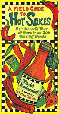 A Field Guide To Hot Sauces: A Chilihead's Tour Of More Than 100 Blazing Brews