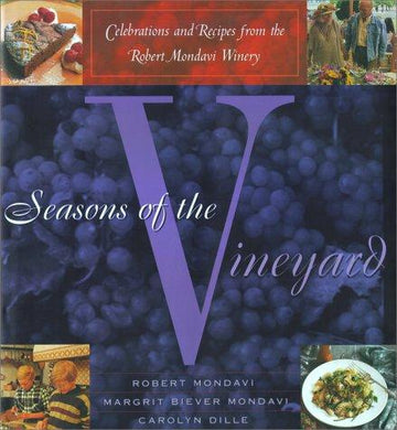 Seasons Of The Vineyard: A Year Of Celebrations And Recipes From The Robert Mondavi Winery: celebrations and recipes from the Robert Mondavi Winery
