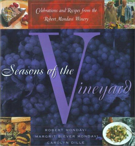 Seasons Of The Vineyard: A Year Of Celebrations And Recipes From The Robert Mondavi Winery: celebrations and recipes from the Robert Mondavi Winery