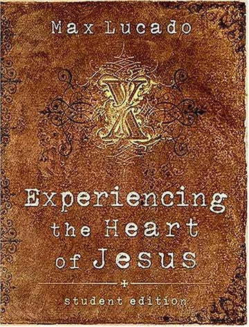 Experiencing The Heart Of Jesus: Student Edition (Lucado, Max)
