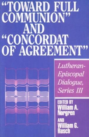 'Toward Full Communion' And 'Concordat Of Agreement' (Lutheran-Episcopal Dialogue Series Iii)