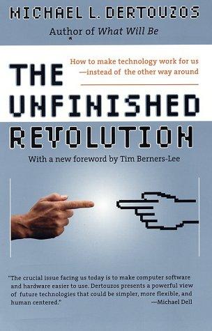 The Unfinished Revolution: How To Make Technology Work For Us--Instead Of The Other Way Around: How to Make Technology Work for Us--Instead of the Other Way Around