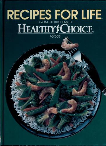 Recipes For Life: From The Kitchens Of Healthy Choice Foods