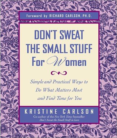 Don't Sweat The Small Stuff For Women : Simple And Practical Ways To Do What Matters Most And Find Time For You: simple and practical ways to do what matters most and find time for you