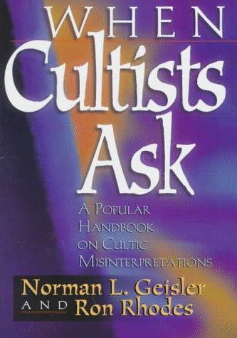 When Cultists Ask: A Popular Handbook On Cultic Misinterpretations