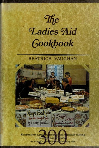 The Ladies Aid Cookbook: Recipes From A Great Tradition Of Fine Cooking, Collected & Presented As A Family Cookbook For Everyday Use