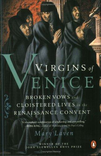 Virgins Of Venice: Broken Vows And Cloistered Lives In The Renaissance Convent