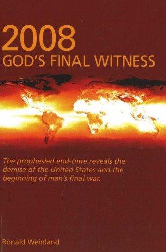2008 God's Final Witness: the prophesied end-time reveals the demise of the United States and the beginning of man's final war