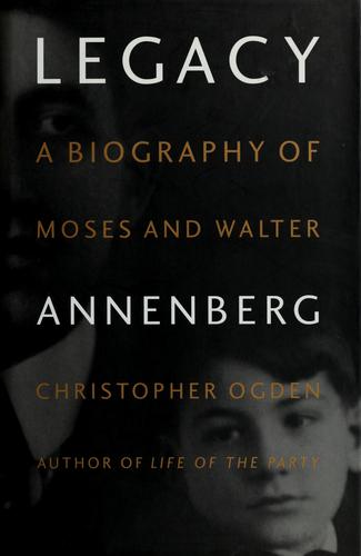 Legacy: A Biography Of Moses And Walter Annenberg