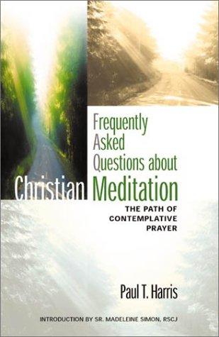 Frequently Asked Questions About Christian Meditation: The Path Of Contemplative Prayer