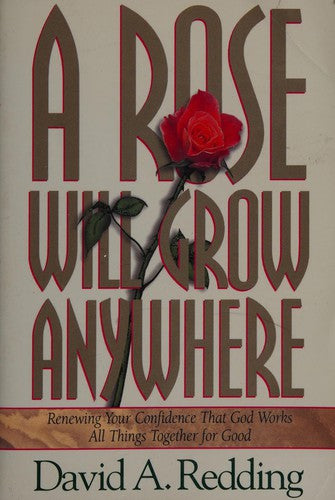 A Rose Will Grow Anywhere: Renewing Your Confidence That God Works All Things Together for Good