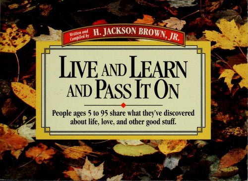 Live And Learn And Pass It On: People Ages 5 To 95 Share What They've Discovered About Life, Love, And Other Good Stuff (Live & Learn & Pass It On): people ages 5 to 95 share what they've discovered about life, love, and other good stuff