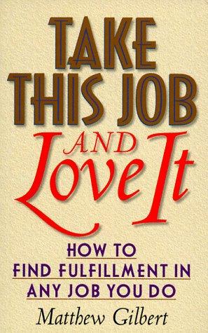 Take This Job And Love It: how to find fulfillment in any job you do