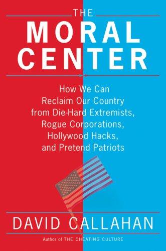 The Moral Center: How We Can Reclaim Our Country From Die-Hard Extremists, Rogue Corporations, Hollywood Hacks, And Pretend Patriots