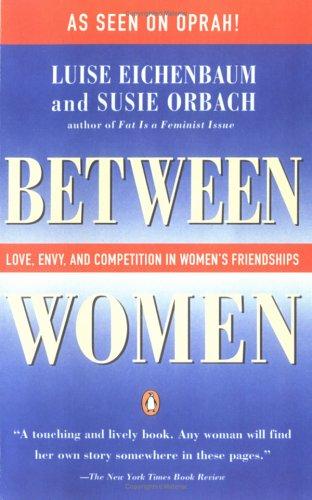 Between Women: Love, Envy And Competition In Women's Friendships
