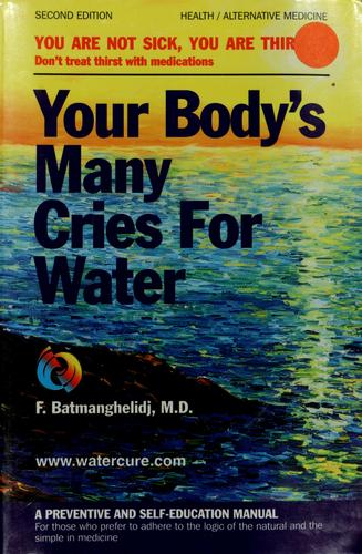 Your Body's Many Cries For Water: You Are Not Sick, You Are Thirsty!: Don't Treat Thirst with Medications