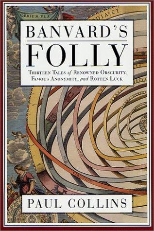 Banvard's Folly: Tales Of Renowned Obscurity, Famous Anonymity, And Rotten Luck: thirteen tales of renowned obscurity, famous anonymity, and rotten luck