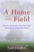 A Home On The Field: How One Championship Team Inspires Hope For The Revival Of Small Town America: How One Championship Team Inspires Hope for the Revival of Small Town America