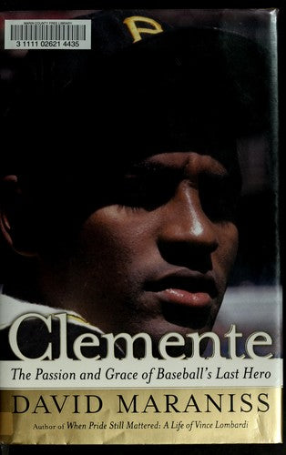 Clemente: The Passion And Grace Of Baseball's Last Hero: the passion and grace of baseball's last hero