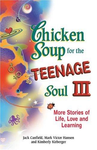 Chicken Soup For The Teenage Soul III: More Stories Of Life, Love And Learning