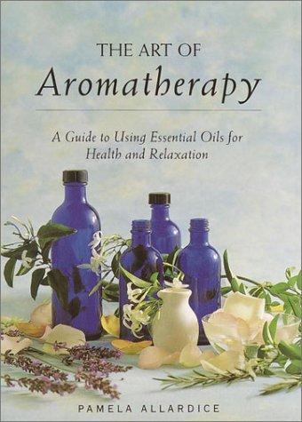 The Art Of Aromatherapy: A Guide To Using Essential Oils For Health And Relaxation