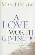 A Love Worth Giving: Living In The Overflow Of God's Love