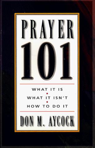 Prayer 101: What It Is, What Is Isn't, How To Do It