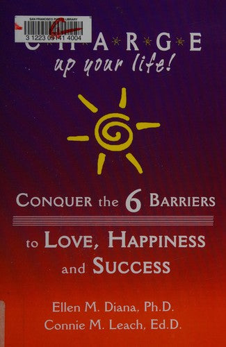 C.H.A.R.G.E. Up Your Life!: Conquer The 6 Barriers To Love, Happiness And Success
