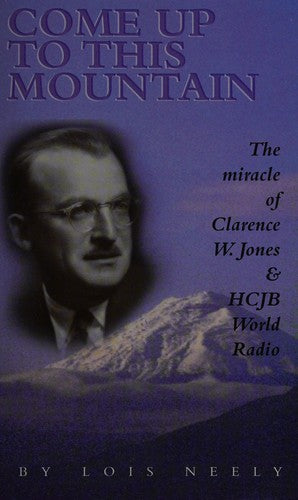 Come Up To This Mountain: The Miracle Of Clarence W. Jones & Hcjb: the miracle of Clarence W. Jones & HCJB