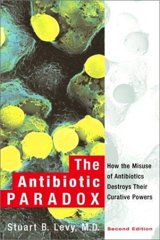 The Antibiotic Paradox: How The Misuse Of Antibiotics Destroys Their Curative Powers: how the misuse of antibiotics destroys their curative power