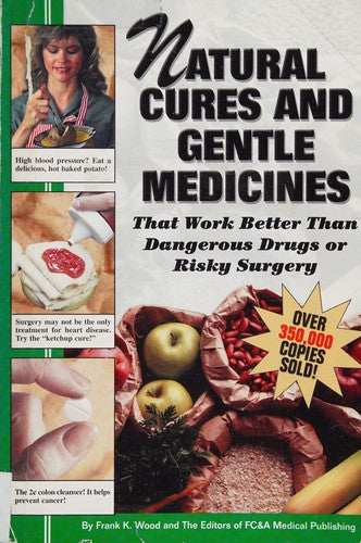 Natural Cures And Gentle Medicines That Work Better Than Dangerous Drugs Or Risky Surgery
