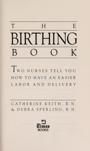 The Birthing Book: Two Nurses Tell You How to Have an Easier Labor and Delivery