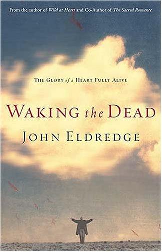 Waking The Dead: The Glory Of A Heart Fully Alive