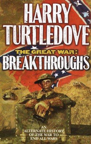 The Great War: Breakthroughs: an alternate history of the war to end all wars