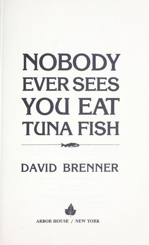 Nobody Ever Sees You Eat Tuna Fish: outrageous adventures from one of america's favorite comedians