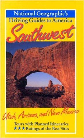 Southwest : Utah, Arizona, And New Mexico (National Geographic's Driving Guides To America)