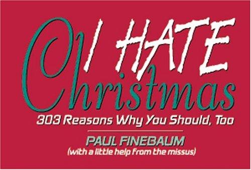 I Hate Christmas: 303 Reasons Why You Should, Too