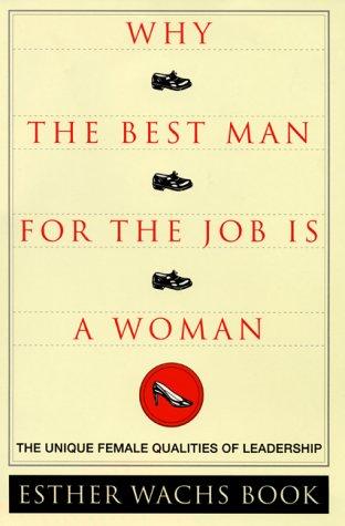 Why the Best Man for the Job is a Woman: The Unique Qualities of Female Leadership