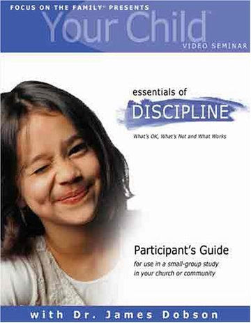 Your Child Video Seminar Participant's Guide: Essentials Of Discipline: What's Ok, What's Not And What Works
