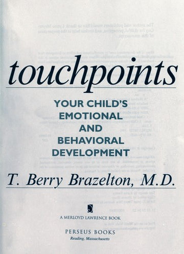 Touchpoints: Your Child's Emotional And Behavioral Development, Birth To 3 -- The Essential Reference For The Early Years