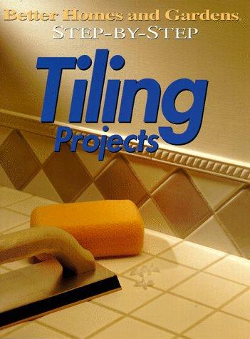 Step-By-Step Tiling Projects ('Better Homes & Gardens': Step By Step)