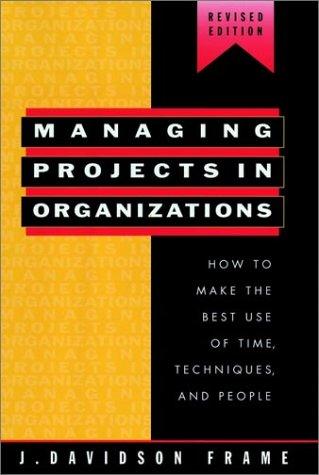 Managing Projects In Organizations: How To Make The Best Use Of Time, Techniques, And People (Jossey Bass Business And Management Series): how to make the best use of time, techniques, and people