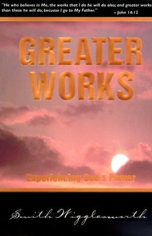 Greater Works: Experiencing God's Power: experiencing God 's power