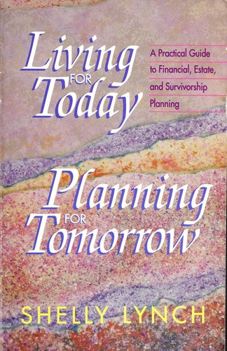 Living For Today: Planning For Tomorrow: a practical guide to financial, estate, and survivorship planning