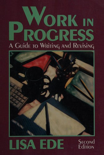 Work In Progress: A Guide To Writing And Revising: a guide to writing and revising
